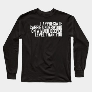 I Appreciate Carrie Underwood on a Much Deeper Level Than You Long Sleeve T-Shirt